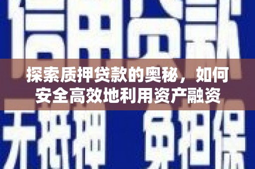 杜集探索质押贷款的奥秘，如何安全高效地利用资产融资