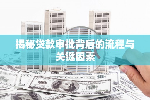 杜集揭秘贷款审批背后的流程与关键因素