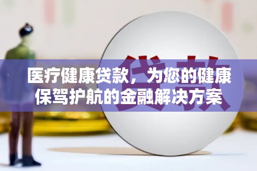 杜集医疗健康贷款，为您的健康保驾护航的金融解决方案