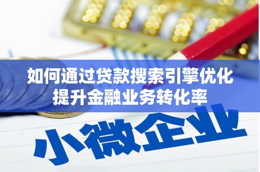 杜集如何通过贷款搜索引擎优化提升金融业务转化率