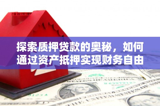 杜集探索质押贷款的奥秘，如何通过资产抵押实现财务自由