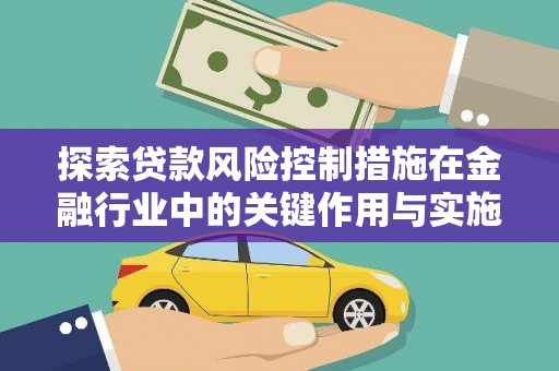 杜集探索贷款风险控制措施在金融行业中的关键作用与实施策略