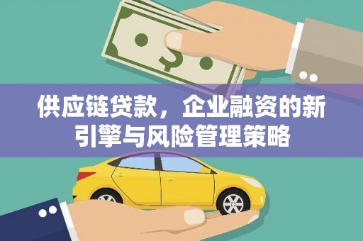 杜集供应链贷款，企业融资的新引擎与风险管理策略