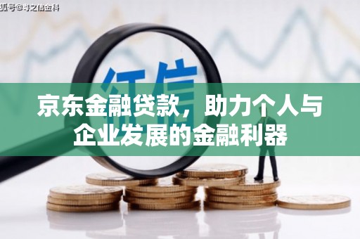 杜集京东金融贷款，助力个人与企业发展的金融利器