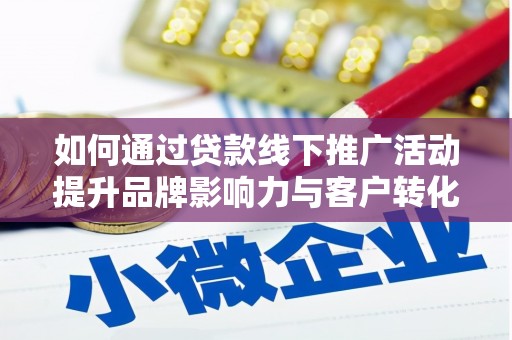杜集如何通过贷款线下推广活动提升品牌影响力与客户转化率