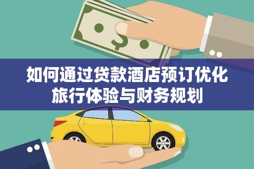 杜集如何通过贷款酒店预订优化旅行体验与财务规划