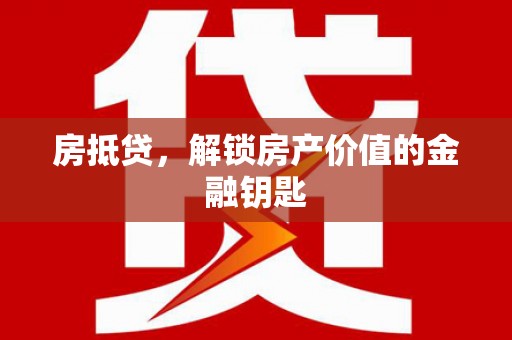 杜集房抵贷，解锁房产价值的金融钥匙