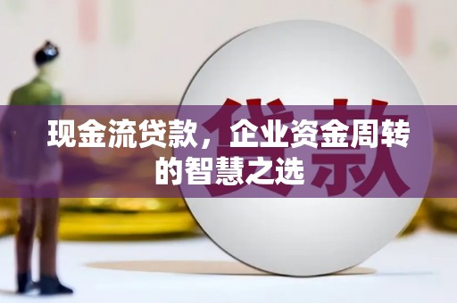 杜集现金流贷款，企业资金周转的智慧之选