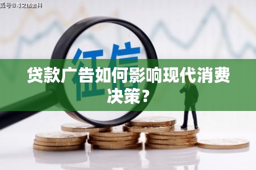 杜集贷款广告如何影响现代消费决策？