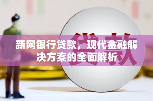 杜集新网银行贷款，现代金融解决方案的全面解析