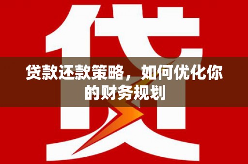 杜集贷款还款策略，如何优化你的财务规划