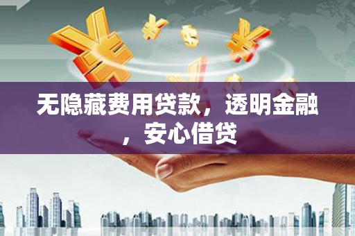 杜集无隐藏费用贷款，透明金融，安心借贷
