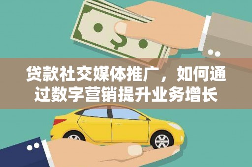 杜集贷款社交媒体推广，如何通过数字营销提升业务增长