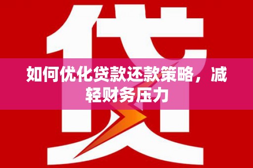 杜集如何优化贷款还款策略，减轻财务压力