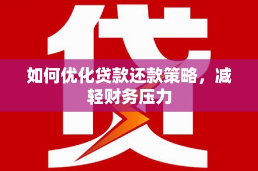 杜集如何优化贷款还款策略，减轻财务压力