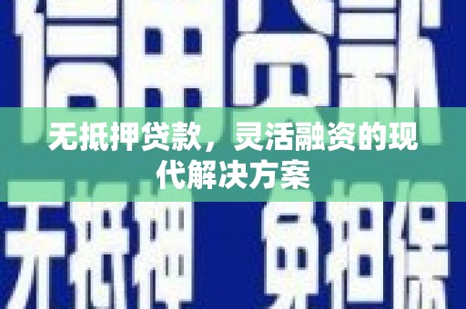 杜集无抵押贷款，灵活融资的现代解决方案