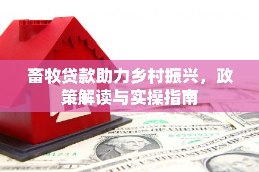 杜集畜牧贷款助力乡村振兴，政策解读与实操指南