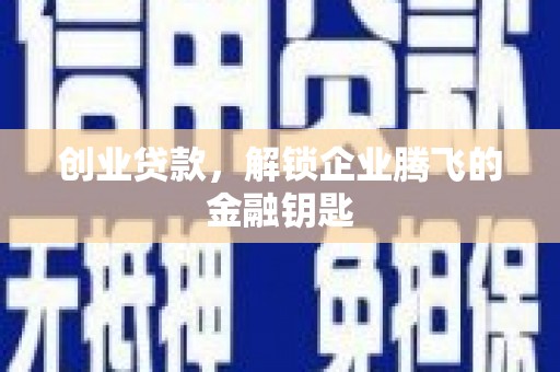 杜集创业贷款，解锁企业腾飞的金融钥匙