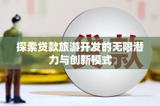 杜集探索贷款旅游开发的无限潜力与创新模式