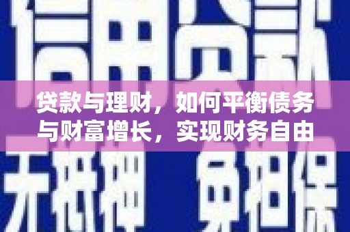 杜集贷款与理财，如何平衡债务与财富增长，实现财务自由